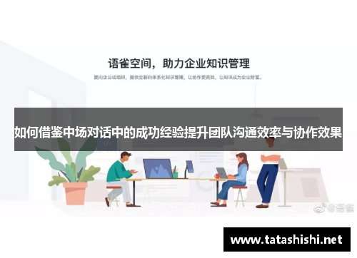 如何借鉴中场对话中的成功经验提升团队沟通效率与协作效果
