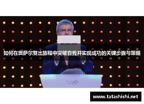如何在奥萨尔复出旅程中突破自我并实现成功的关键步骤与策略