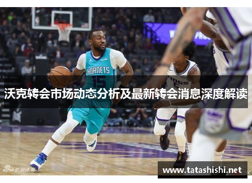 沃克转会市场动态分析及最新转会消息深度解读