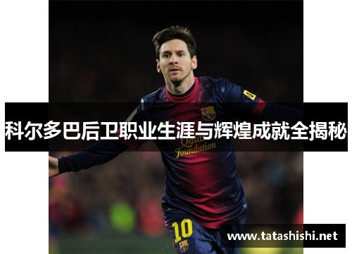 科尔多巴后卫职业生涯与辉煌成就全揭秘